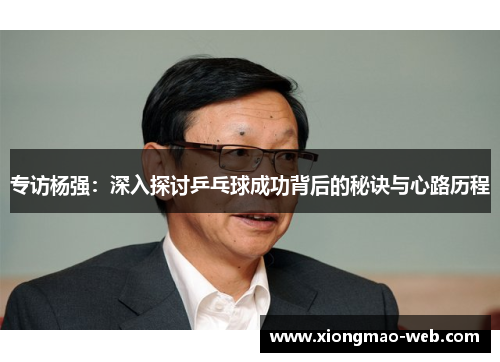 专访杨强：深入探讨乒乓球成功背后的秘诀与心路历程