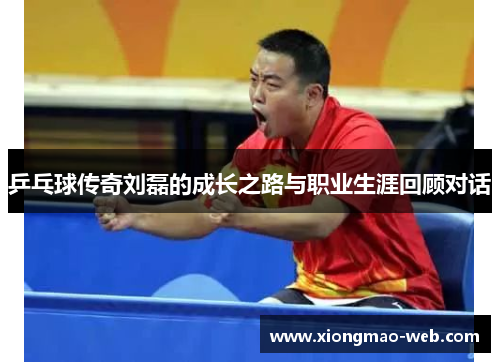 乒乓球传奇刘磊的成长之路与职业生涯回顾对话