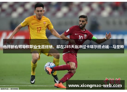他摔断右臂导致职业生涯终结，却在285天后冲过卡塔尔终点线--马奎斯
