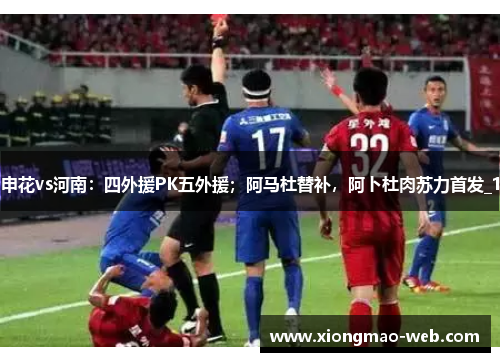 申花vs河南：四外援PK五外援；阿马杜替补，阿卜杜肉苏力首发_1